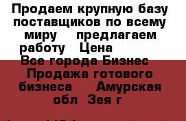 Продаем крупную базу поставщиков по всему миру!   предлагаем работу › Цена ­ 2 400 - Все города Бизнес » Продажа готового бизнеса   . Амурская обл.,Зея г.